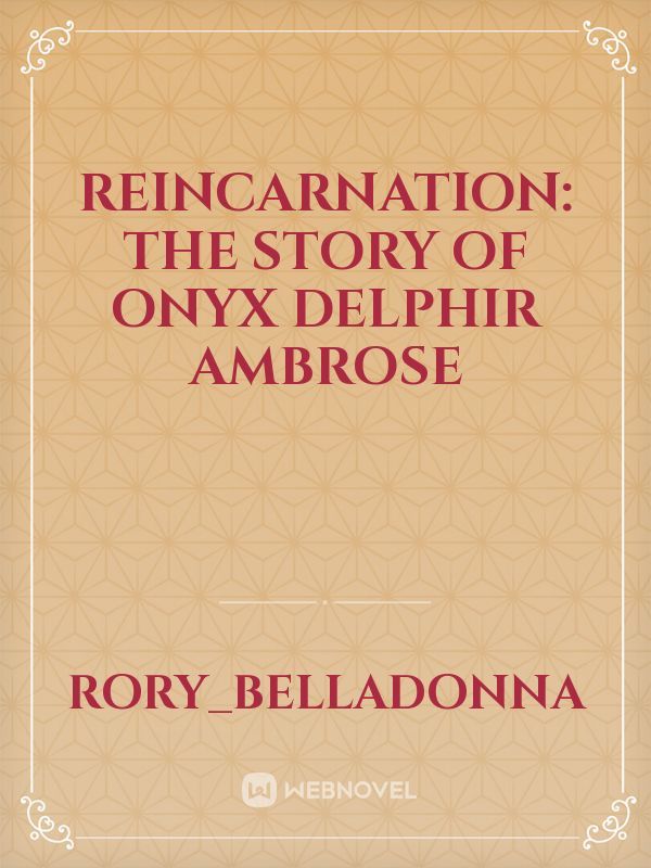 Reincarnation: The Story Of Onyx Delphir Ambrose
