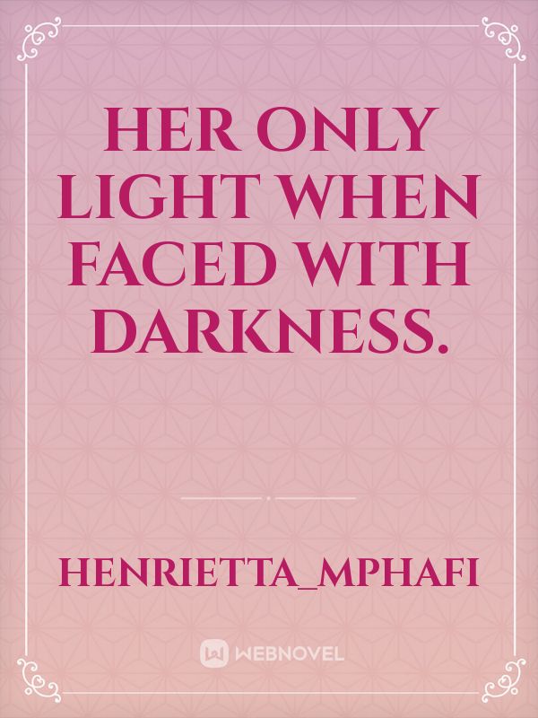 Her only light when faced with darkness.