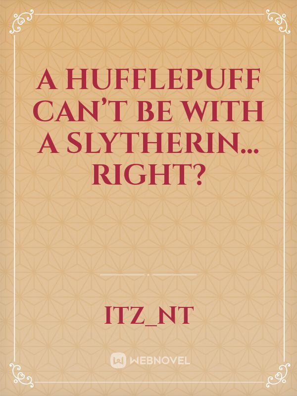 A Hufflepuff can’t be with a Slytherin…right?