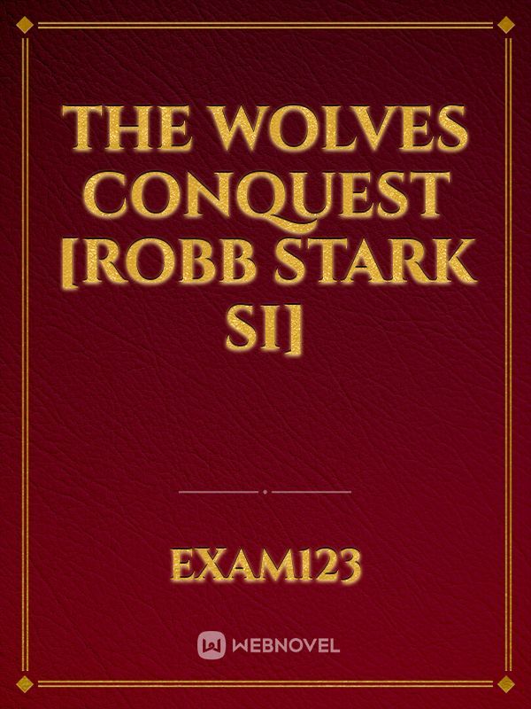 The Wolves Conquest [Robb Stark SI]