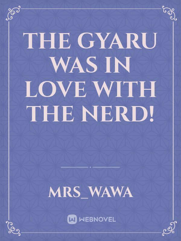 The Gyaru Was In Love With The Nerd!