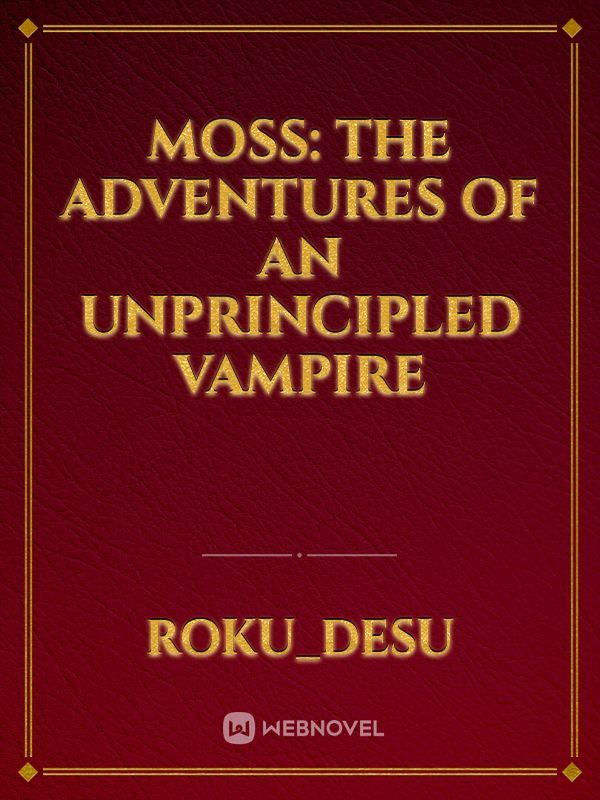 Moss: The adventures of an unprincipled vampire
