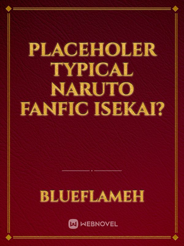 placeholer typical Naruto fanfic isekai?