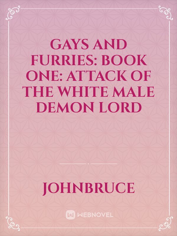 Gays and Furries: Book One: Attack of the White Male Demon Lord