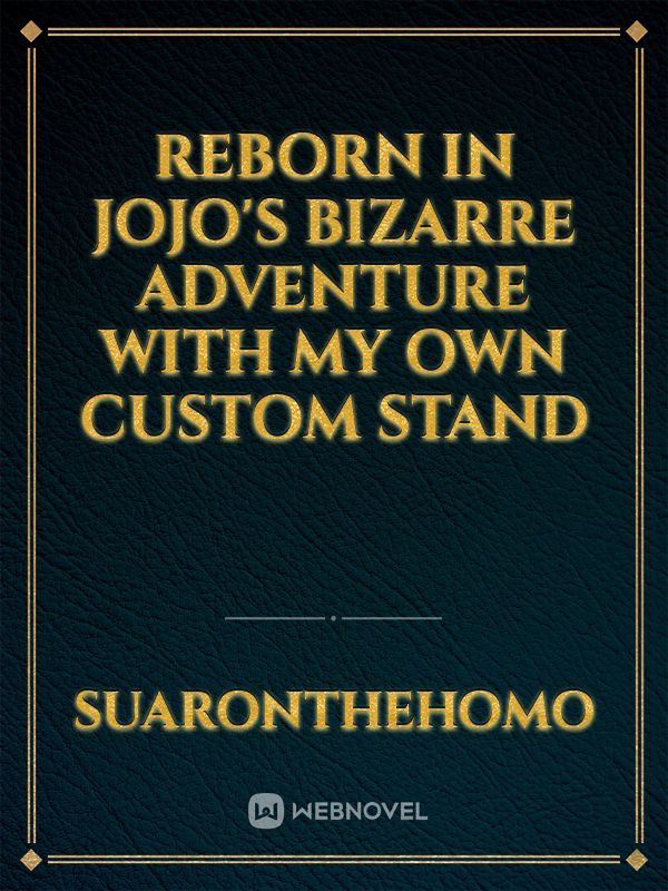 Reborn in Jojo's bizarre adventure with my own custom stand