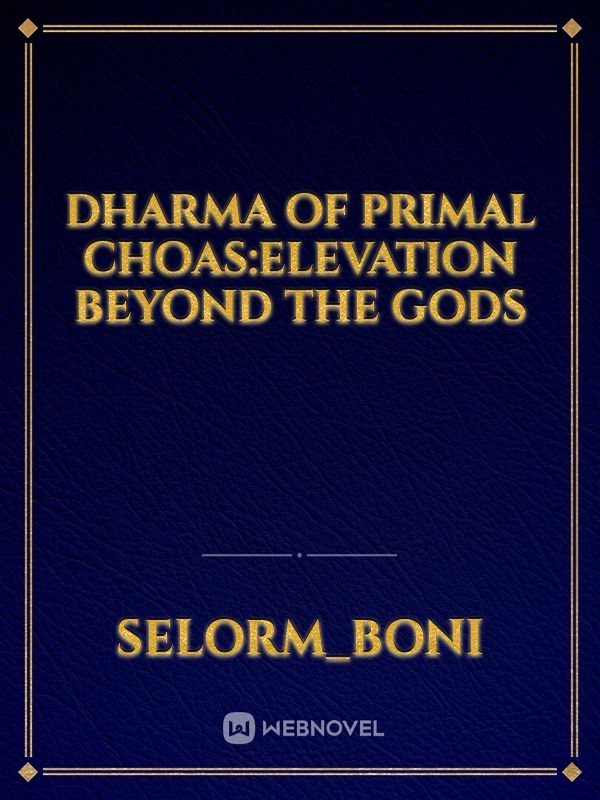 dharma of primal choas:elevation beyond the gods