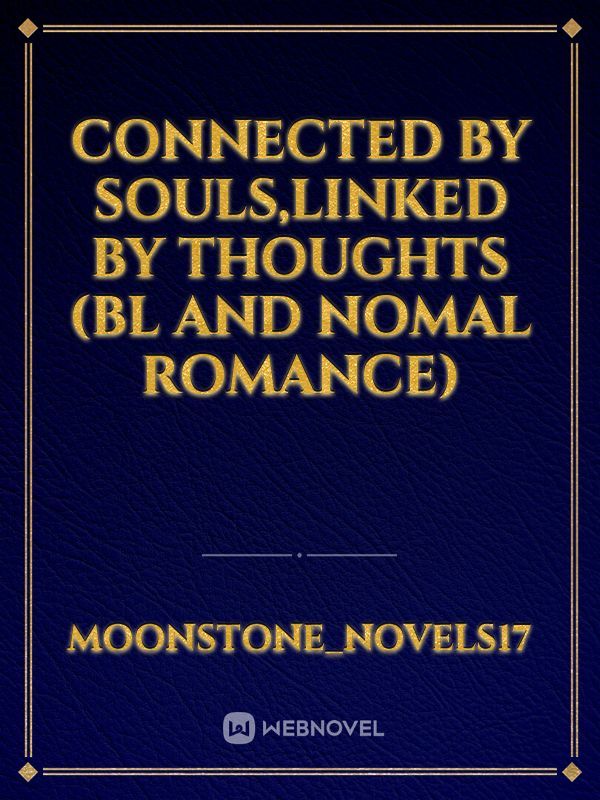Connected by souls,linked by thoughts (BL AND NOMAL ROMANCE)