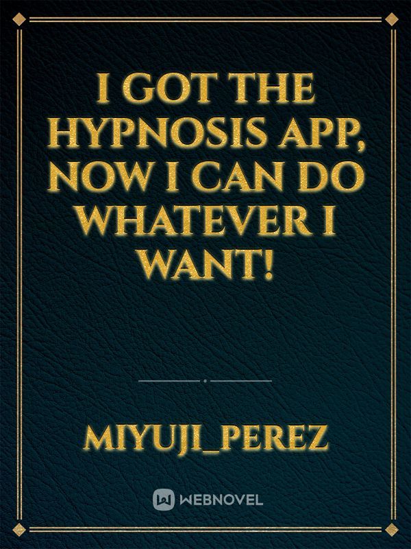 I Got the Hypnosis App, Now I Can Do Whatever I Want!