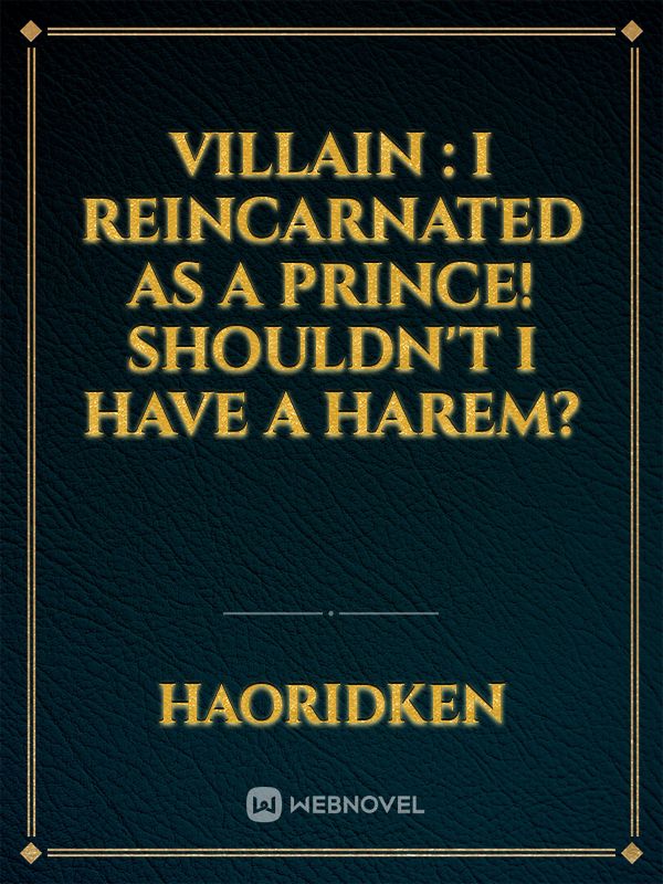 Villain : I reincarnated as a Prince! Shouldn't I have a Harem?