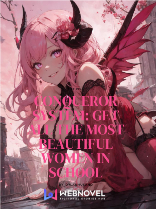 Conqueror System: Get all the Most Beautiful Women in School