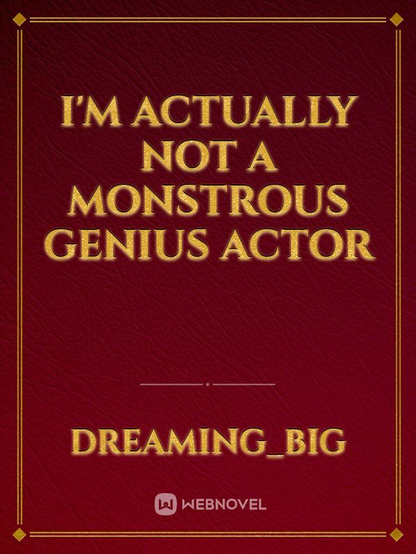 I'm actually not a monstrous genius actor