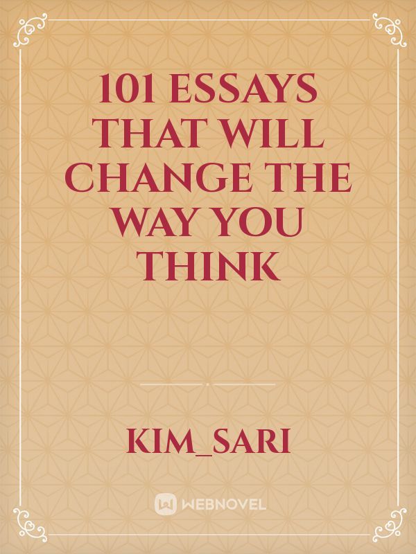 101 ESSAYS that will CHANGE the way YOU THINK