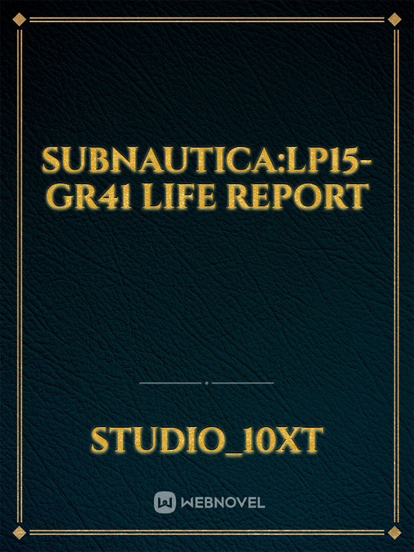 SUBNAUTICA:LP15-GR41 Life Report