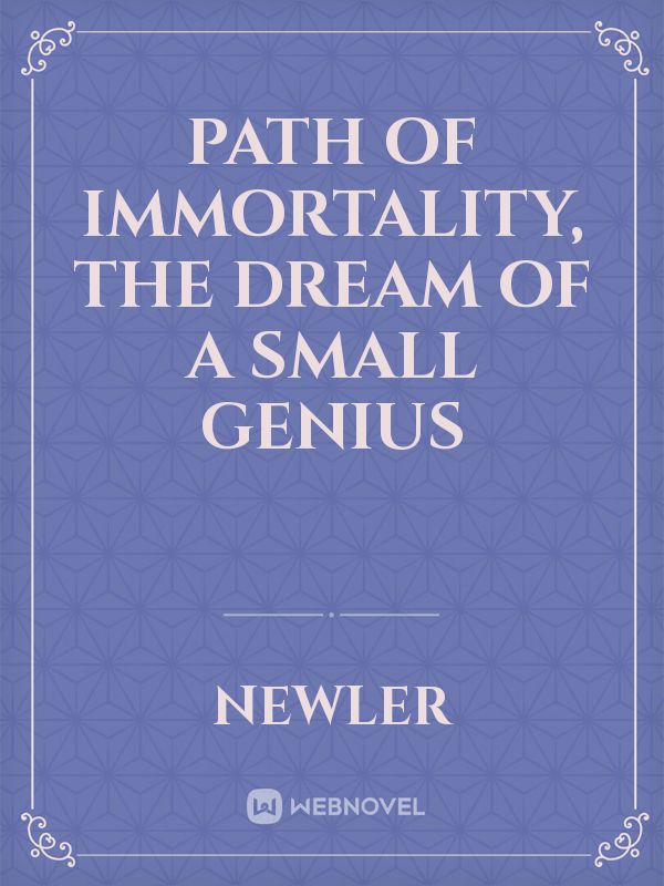 Path of Immortality, the dream of a small genius