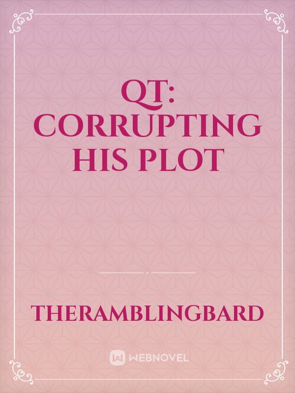 QT: Corrupting His Plot
