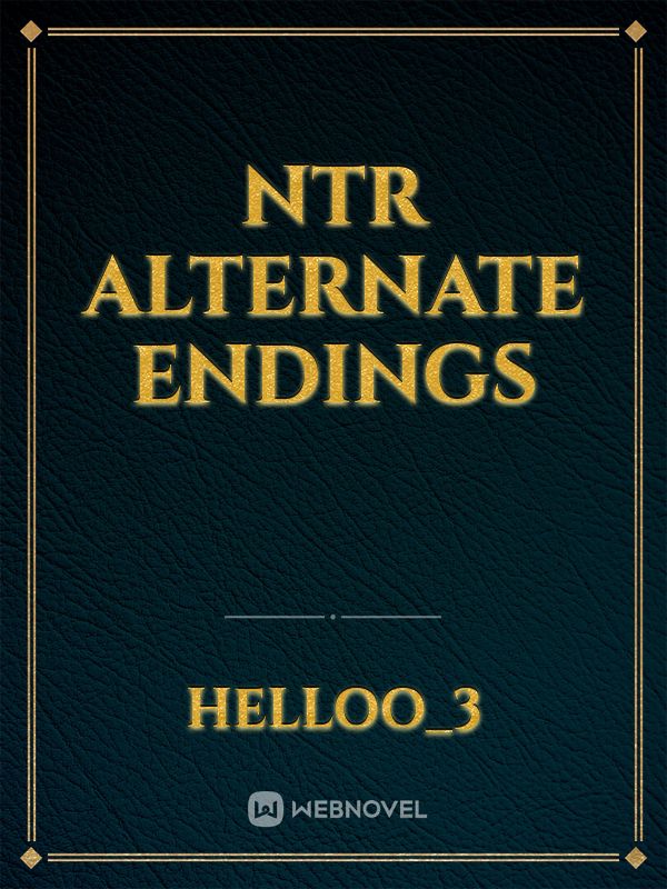 Ntr alternate endings