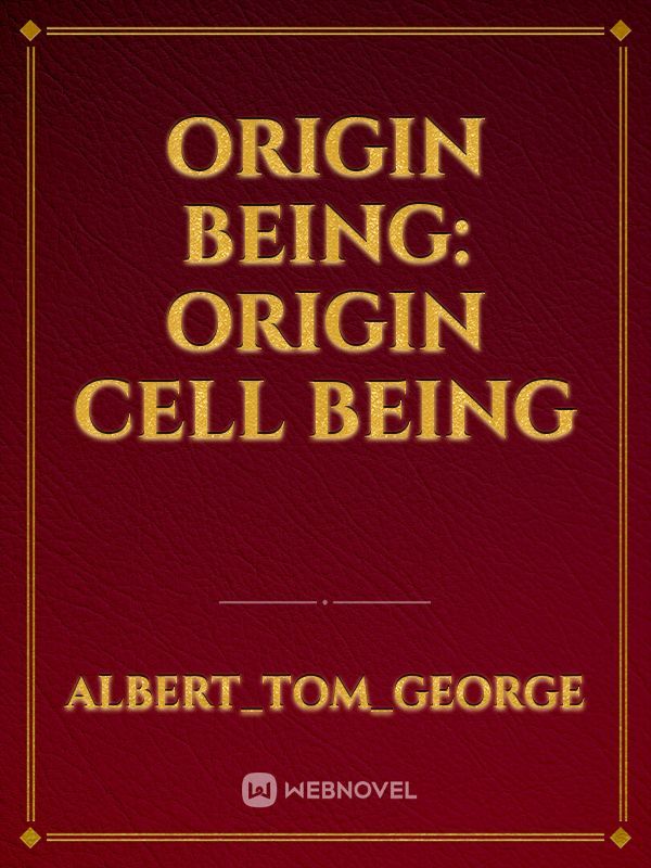 ORIGIN BEING: ORIGIN CELL BEING