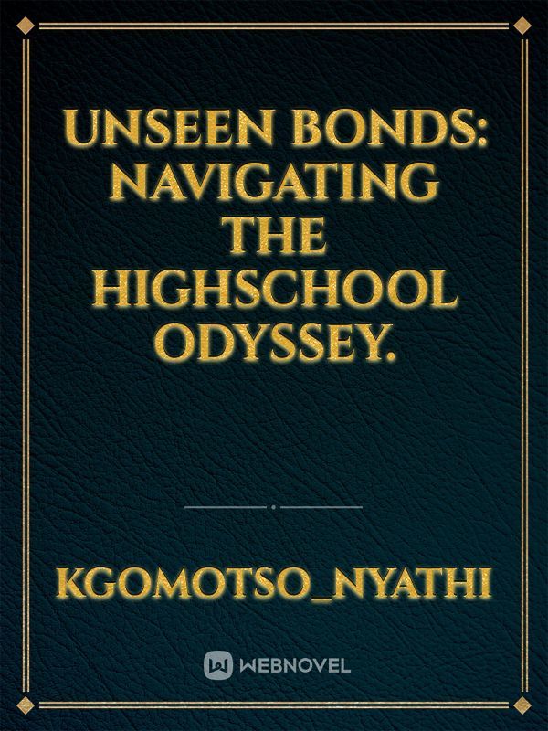 Unseen Bonds: Navigating the Highschool Odyssey.