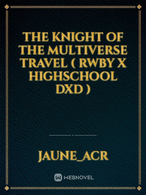 THE KNIGHT OF THE MULTIVERSE TRAVEL ( RWBY X HIGHSCHOOL DXD )