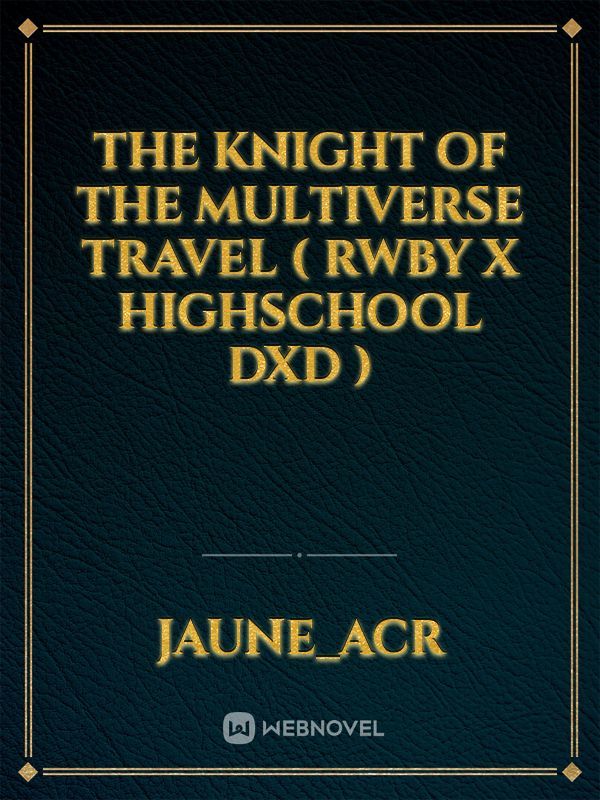 THE KNIGHT OF THE MULTIVERSE TRAVEL ( RWBY X HIGHSCHOOL DXD )