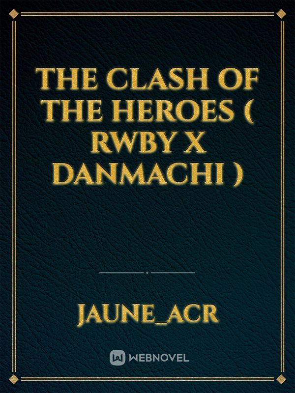 The Clash Of The Heroes ( RWBY X DANMACHI )
