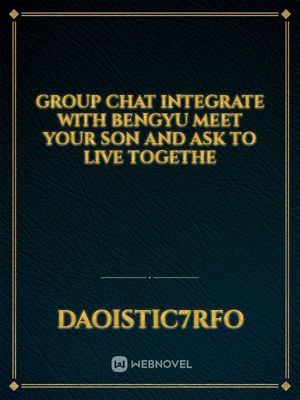 Group Chat Integrate With Bengyu Meet Your Son And Ask To live Togethe