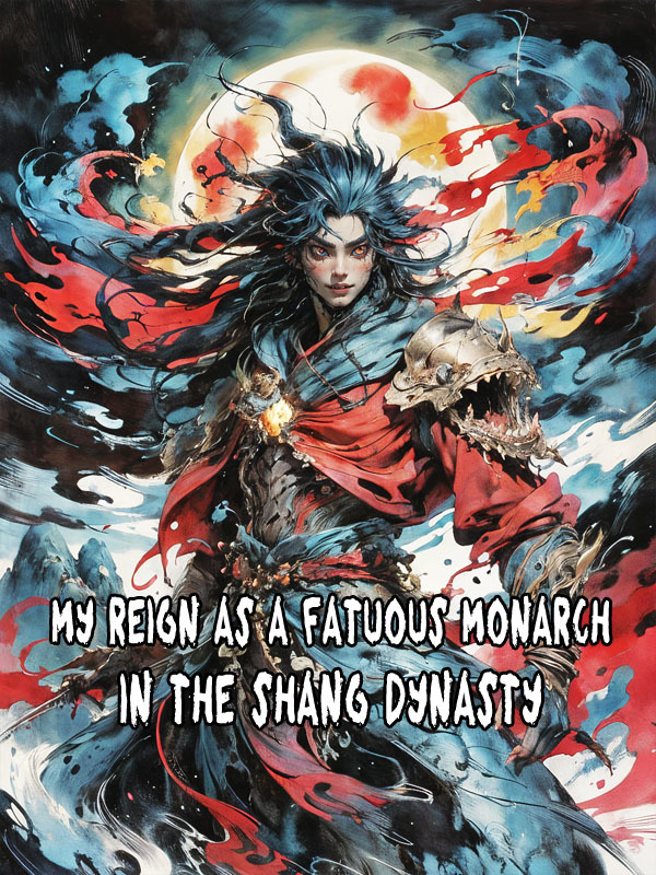 My Reign as a Fatuous Monarch in the Shang Dynasty
