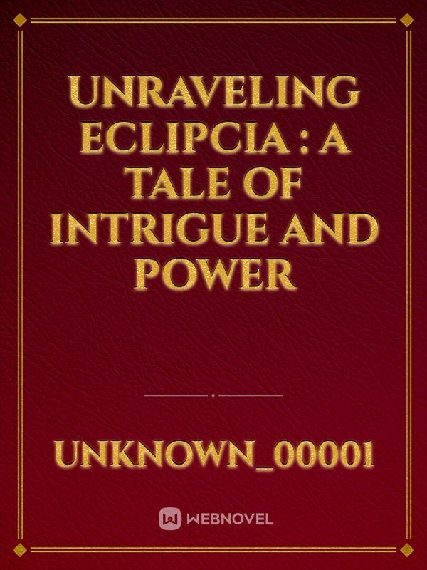 Unraveling Eclipcia : A Tale Of Intrigue And Power
