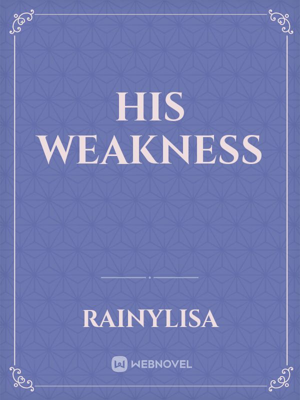 HiS WEAKNESS