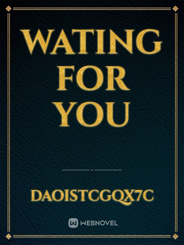 wating for you