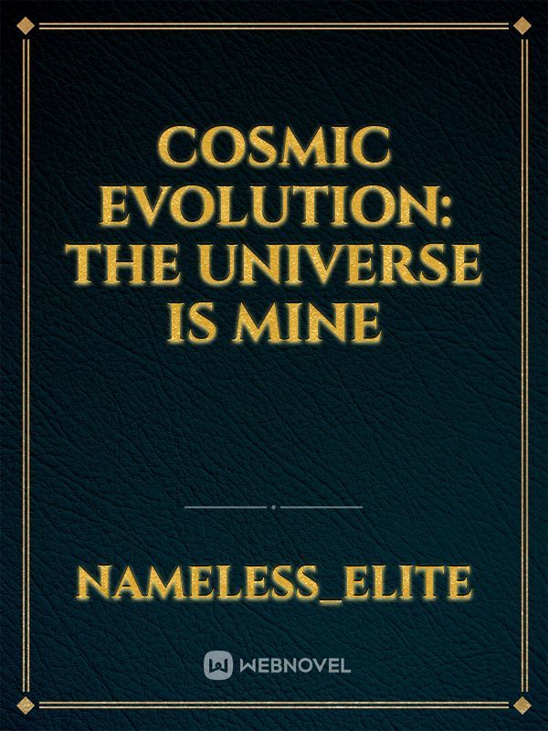 Cosmic Evolution: The Universe Is Mine