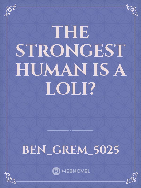 The Strongest Human Is A Loli?