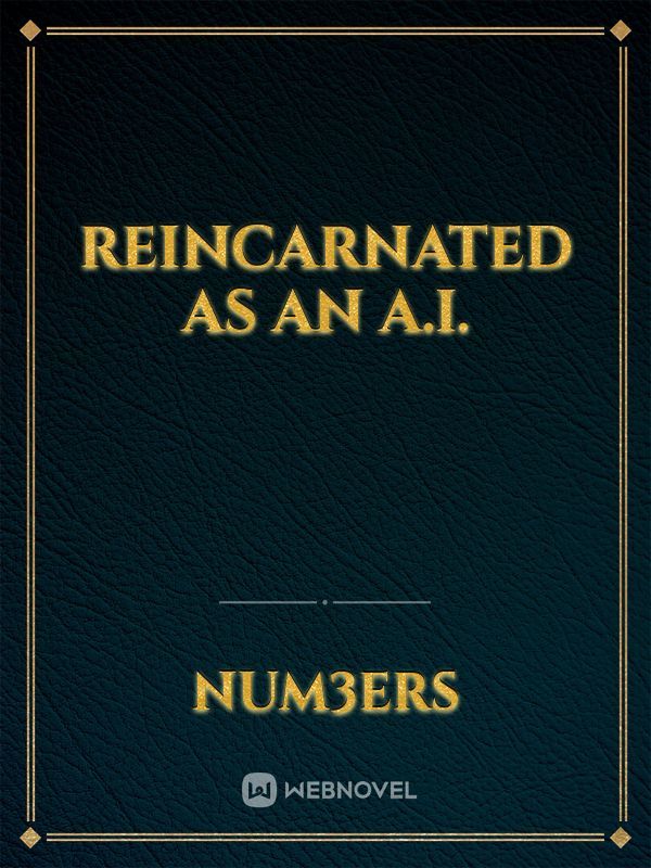 Reincarnated as an A.I.