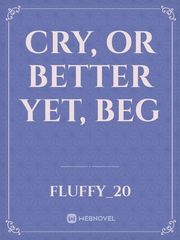 Cry, or Better Yet, Beg Book