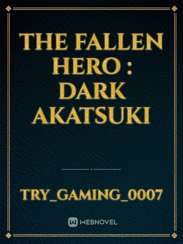 THE FALLEN HERO : DARK AKATSUKI