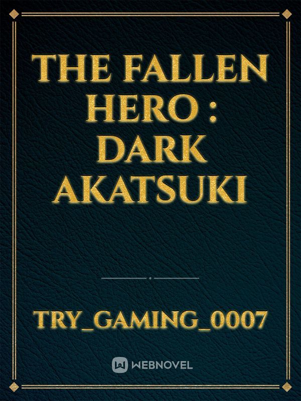 THE FALLEN HERO : DARK AKATSUKI