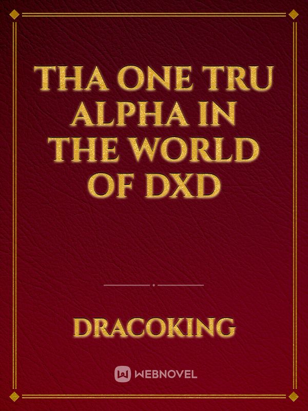 ThA One Tru Alpha In the world of DXD