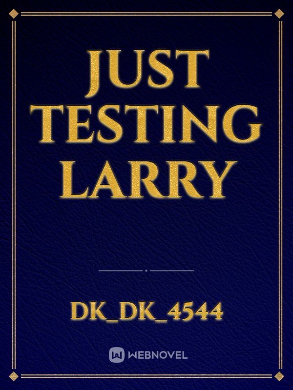 just testing larry