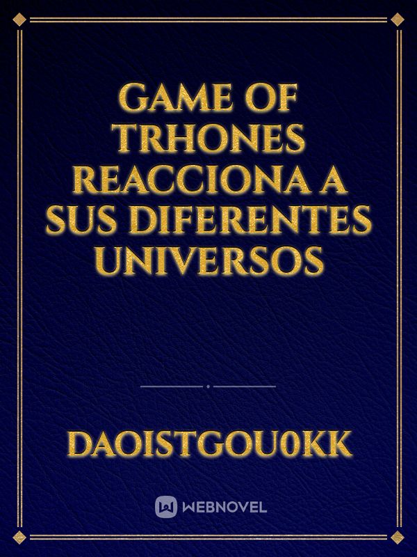 game of trhones reacciona a sus diferentes universos