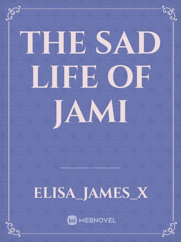 The Sad Life of Jami