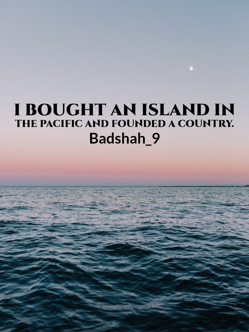 I Bought An Island In The Pacific And Founded A Country.