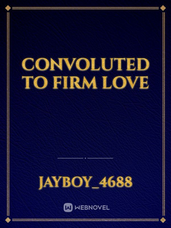 Convoluted to Firm Love