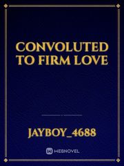 Convoluted to Firm Love Book