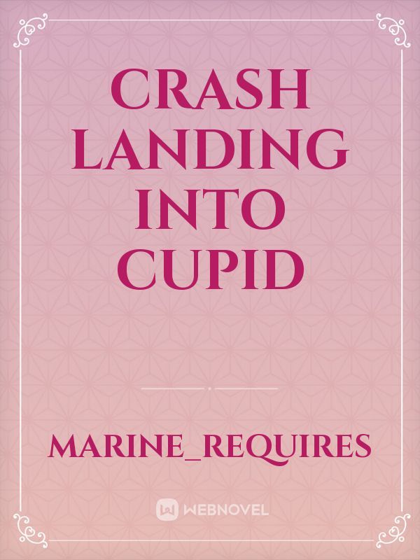 Crash Landing into Cupid