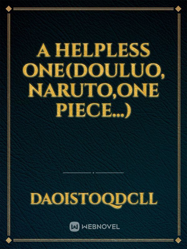 A helpless one(Douluo, Naruto,one piece...)