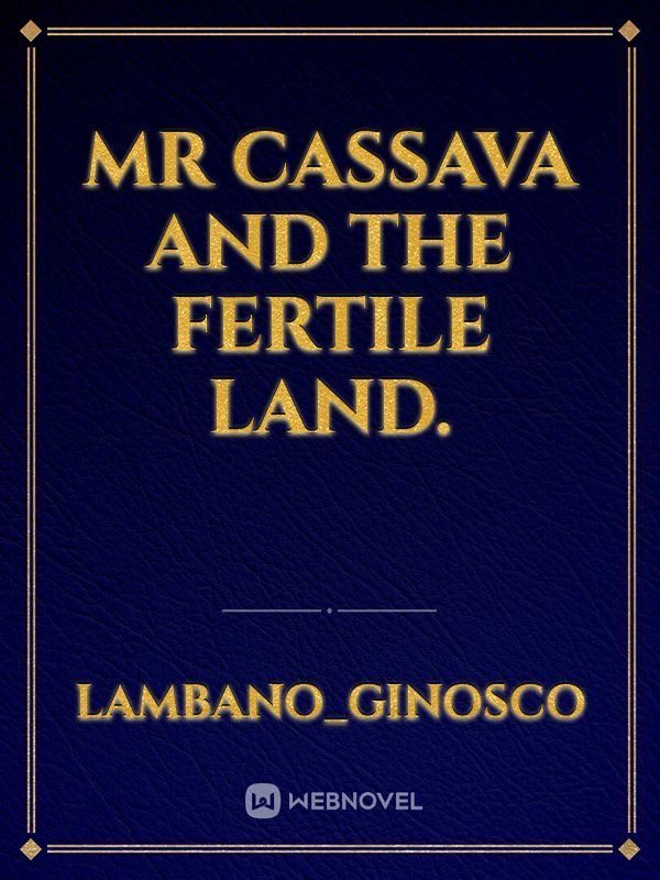 Mr Cassava  and the fertile land.