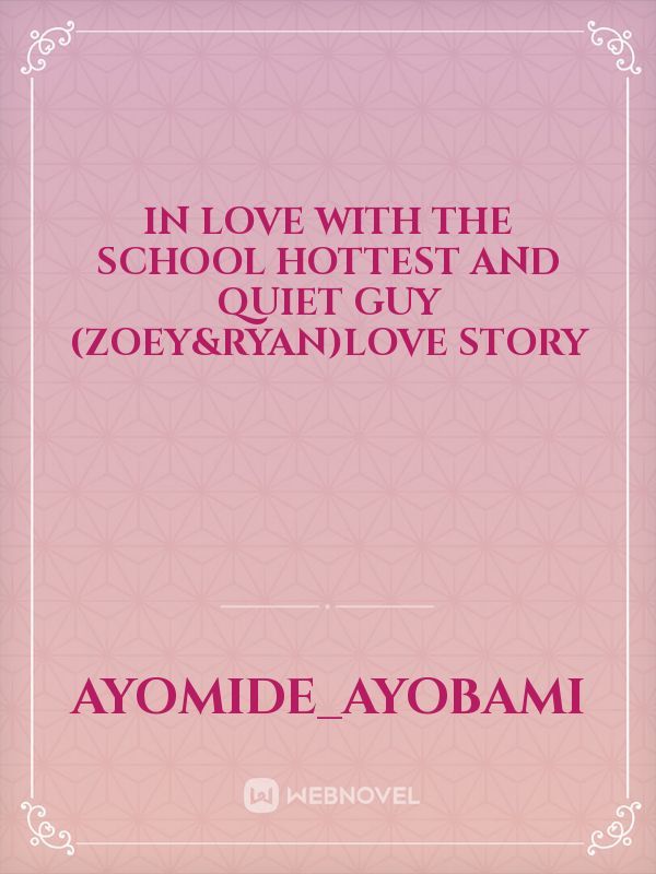 In love with the school hottest and quiet guy (Zoey&Ryan)love story