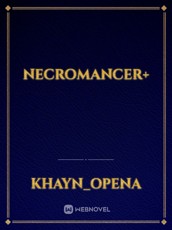 Read Necromancer Khayn Opena WebNovel   28683373700336705