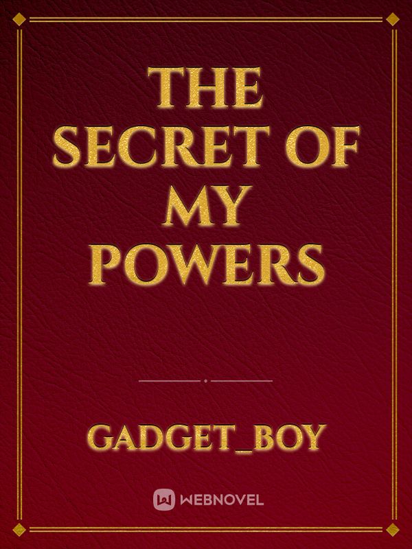 The secret of my powers