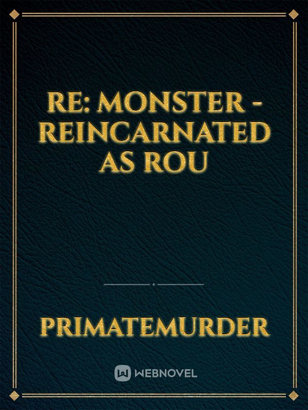 Re: Monster - Reincarnated as Rou